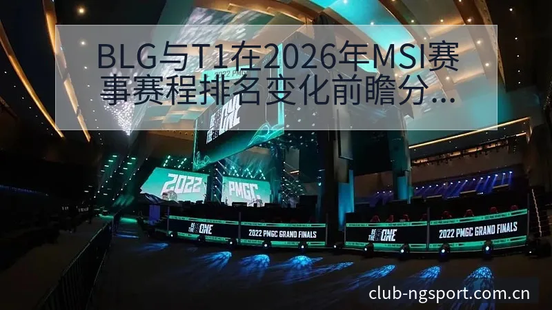 BLG与T1在2026年MSI赛事赛程排名变化前瞻分析 - NG体育